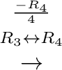 $\displaystyle \stackrel{\begin{array}{cc}
{}^{\frac{-R_{4}}{4}}\\
{}^{R_{3} \leftrightarrow R_{4}}
\end{array}}{\rightarrow}$