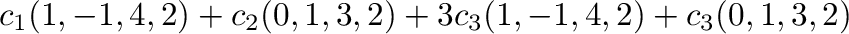 $\displaystyle c_{1}(1,-1,4,2) + c_{2}(0,1,3,2) + 3c_{3}(1,-1,4,2) + c_{3}(0,1,3,2)$