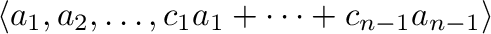 $\langle{\bf a}_{1},{\bf a}_{2}, \ldots, c_{1}{\bf a}_{1} + \cdots + c_{n-1}{\bf a}_{n-1}\rangle$