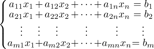 $\displaystyle \left\{\begin{array}{cccccc}
a_{11}x_{1} &+& a_{12}x_{2}&+\cdots+...
...
a_{m1}x_{1} &+& a_{m2}x_{2}&+\cdots+&a_{mn}x_{n}& = b_{m}
\end{array}\right. $