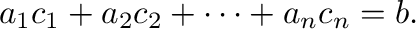 $\displaystyle {\bf a}_{1}c_{1} + {\bf a}_{2}c_{2} + \cdots + {\bf a}_{n}c_{n} = {\bf b}. $