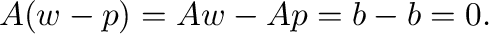 $\displaystyle A({\bf w} - {\bf p}) = A{\bf w} - A{\bf p} = {\bf b} - {\bf b} = {\bf0}. $