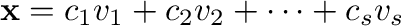${\mathbf x} = c_{1}{\bf v}_{1} + c_{2}{\bf v}_{2} + \cdots + c_{s}{\bf v}_{s} $