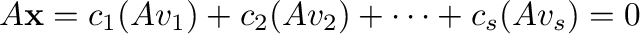 $A{\mathbf x} = c_{1}(A{\bf v}_{1}) + c_{2}(A{\bf v}_{2}) + \cdots + c_{s}(A{\bf v}_{s}) = 0 $