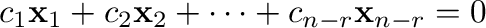 $\displaystyle c_{1}{\mathbf x}_{1} + c_{2}{\mathbf x}_{2} + \cdots + c_{n-r}{\mathbf x}_{n-r} = {\bf0} $