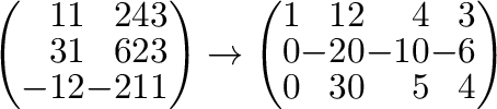 $\displaystyle \left(\begin{array}{rrrrr}
1&1&2&4&3\\
3&1&6&2&3\\
-1&2&-2&1&1
...
...\begin{array}{rrrrr}
1&1&2&4&3\\
0&-2&0&-10&-6\\
0&3&0&5&4
\end{array}\right)$