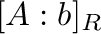 $[A:{\bf b}]_{R}$