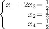 $\displaystyle \left\{\begin{array}{rr}
x_{1} + 2x_{3} & = \frac{1}{2}\\
x_{2} & = \frac{1}{2}\\
x_{4} & = \frac{1}{2}
\end{array}\right. $