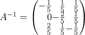 $A^{-1} = \left(\begin{array}{rrr}
-\frac{1}{5}&\frac{1}{5}&\frac{1}{5}\\
0&-\frac{2}{5}&\frac{1}{5}\\
\frac{2}{5}&\frac{1}{5}&-\frac{1}{5}
\end{array}\right )$