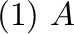 $(1) \ A$