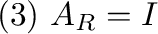 $(3) \ A_{R} = I$