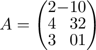 $A = \left(\begin{array}{rrr}
2&-1&0\\
4&3&2\\
3&0&1
\end{array}\right)$