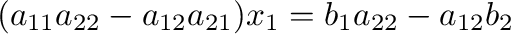 $\displaystyle (a_{11}a_{22} - a_{12}a_{21})x_{1} = b_{1}a_{22} - a_{12}b_{2} $