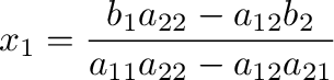 $\displaystyle x _{1} = \frac{b_{1}a_{22} - a_{12}b_{2}}{a_{11}a_{22} - a_{12}a_{21}}$
