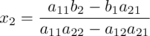 $\displaystyle x_{2} = \frac{a_{11}b_{2} - b_{1}a_{21}}{a_{11}a_{22} - a_{12}a_{21}}$