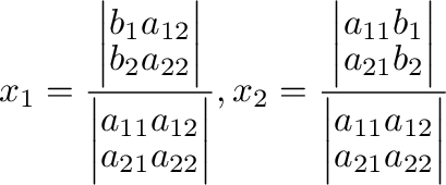 $\displaystyle x_{1} = \frac{\left \vert \begin{array}{lr}
b_{1}&a_{12}\\
b_{2}...
...\vert\begin{array}{lr}
a_{11}&a_{12}\\
a_{21}&a_{22}
\end{array}\right \vert} $