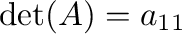 $\det(A) = a_{11}$