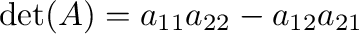 $\det(A) = a_{11}a_{22} - a_{12}a_{21}$