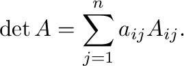 $\displaystyle \det{A} = \sum_{j=1}^{n}a_{ij}A_{ij}. $