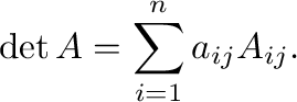$\displaystyle \det{A} = \sum_{i=1}^{n}a_{ij}A_{ij}. $
