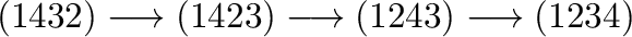 $\displaystyle (1432) \longrightarrow (1423) \longrightarrow (1243) \longrightarrow (1234) $