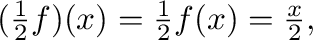 $(\frac{1}{2}f)(x) = \frac{1}{2}f(x) = \frac{x}{2} , $