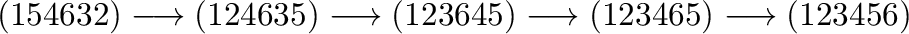 $\displaystyle (154632) \longrightarrow (124635) \longrightarrow (123645) \longrightarrow (123465) \longrightarrow (123456) $