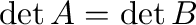 $\det{A} = \det{B}$