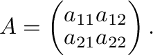 $\displaystyle A = \left(\begin{array}{lr}
a_{11}&a_{12}\\
a_{21}&a_{22}
\end{array}\right) . $