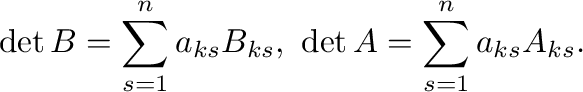 $\displaystyle \det{B} = \sum_{s=1}^{n}a_{ks}B_{ks}, \ \det{A} = \sum_{s=1}^{n}a_{ks}A_{ks}.$