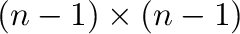 $(n-1) \times (n-1)$