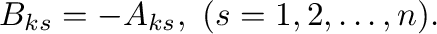 $\displaystyle B_{ks} = -A_{ks}, \ (s = 1,2, \ldots, n) .$