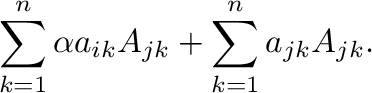 $\displaystyle \sum_{k=1}^{n}\alpha a_{ik}A_{jk} + \sum_{k=1}^{n}a_{jk}A_{jk} .$