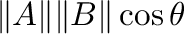 $\Vert{\bf A}\Vert\Vert{\bf B}\Vert\cos{\theta}$