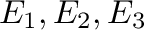 $E_{1},E_{2},E_{3}$