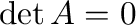 $\det{A} = 0$