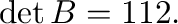 $\det B = 112.$