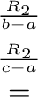 $\displaystyle \stackrel{\begin{array}{ll}
{}^{\frac{R_{2}}{b-a}}\\
{}^{\frac{R_{2}}{c-a}}
\end{array}}{=}$
