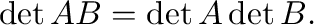 $\det{AB} = \det{A}\det{B}.$