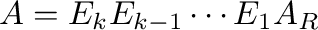 $A = E_{k}E_{k-1} \cdots E_{1}A_{R}$