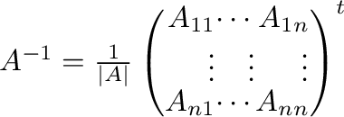 $A^{-1} = \frac{1}{\vert A\vert}\left(\begin{array}{rrr}
A_{11}&\cdots&A_{1n}\\
\vdots&\vdots&\vdots\\
A_{n1}&\cdots&A_{nn}
\end{array}\right )^{t}$