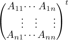 $\left(\begin{array}{rrr}
A_{11}&\cdots&A_{1n}\\
\vdots&\vdots&\vdots\\
A_{n1}&\cdots&A_{nn}
\end{array}\right )^{t}$