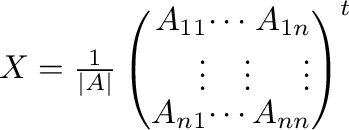 $X = \frac{1}{\vert A\vert}\left(\begin{array}{rrr}
A_{11}&\cdots&A_{1n}\\
\vdots&\vdots&\vdots\\
A_{n1}&\cdots&A_{nn}
\end{array}\right )^{t}$