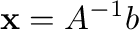 $\displaystyle {\mathbf x} = A^{-1}{\bf b}$
