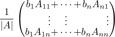 $\displaystyle \frac{1}{\vert A\vert}\left(\begin{array}{rcr}
b_{1}A_{11}&+ \cdo...
...\vdots&\vdots&\vdots\\
b_{1}A_{1n}&+ \cdots + &b_{n}A_{nn}
\end{array}\right )$