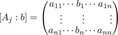$\displaystyle [A_{j}:{\bf b}] = \left(\begin{array}{rrrrr}
a_{11}&\cdots&b_{1}&...
...vdots&&\vdots&&\vdots\\
a_{n1}&\cdots&b_{n}&\cdots&a_{nn}
\end{array}\right ) $