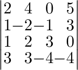 $\left \vert \begin{array}{rrrr}
2&4&0&5\\
1&-2&-1&3\\
1&2&3&0\\
3&3&-4&-4
\end{array}\right\vert $