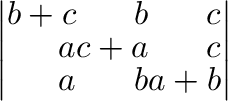 $\left\vert\begin{array}{rrr}
b+c&b&c\\
a&c+a&c\\
a&b&a+b
\end{array}\right\vert $