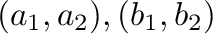 $(a_{1},a_{2}),(b_{1},b_{2})$