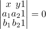 $\displaystyle \left\vert\begin{array}{rrr}
x&y&1\\
a_{1}&a_{2}&1\\
b_{1}&b_{2}&1
\end{array}\right\vert = 0$